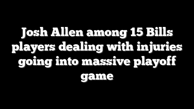 Josh Allen among 15 Bills players dealing with injuries going into massive playoff game