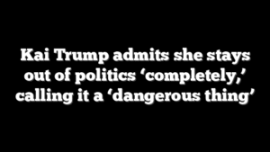 Kai Trump admits she stays out of politics ‘completely,’ calling it a ‘dangerous thing’