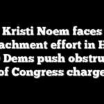 Kristi Noem faces impeachment effort in House as 70 Dems push obstruction of Congress charge