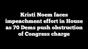 Kristi Noem faces impeachment effort in House as 70 Dems push obstruction of Congress charge