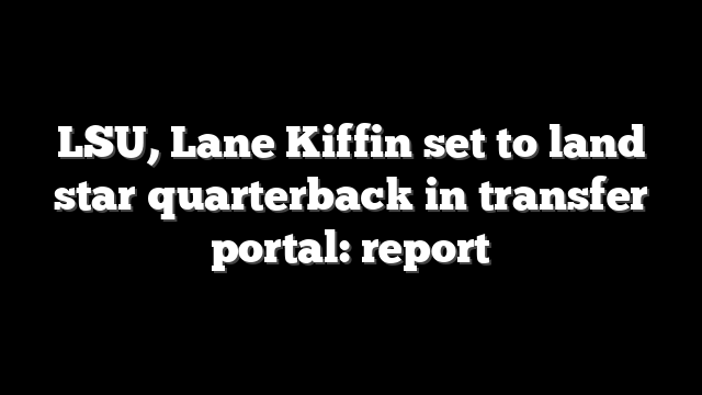 LSU, Lane Kiffin set to land star quarterback in transfer portal: report