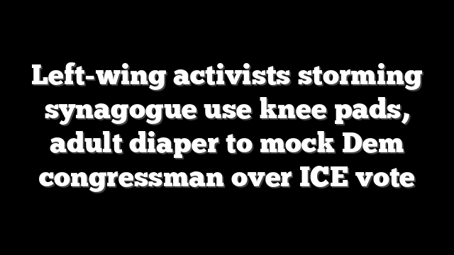 Left-wing activists storming synagogue use knee pads, adult diaper to mock Dem congressman over ICE vote