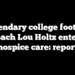 Legendary college football coach Lou Holtz enters hospice care: report