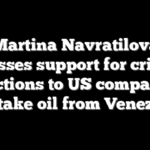 Martina Navratilova expresses support for criminal sanctions to US companies that take oil from Venezuela