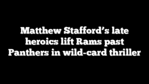 Matthew Stafford’s late heroics lift Rams past Panthers in wild-card thriller