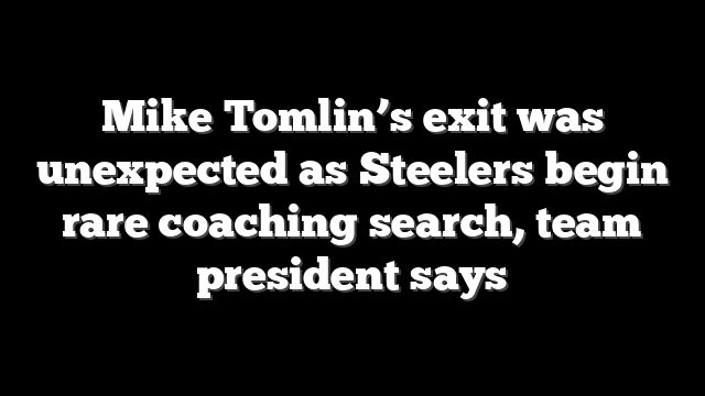 Mike Tomlin’s exit was unexpected as Steelers begin rare coaching search, team president says