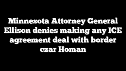 Minnesota Attorney General Ellison denies making any ICE agreement deal with border czar Homan