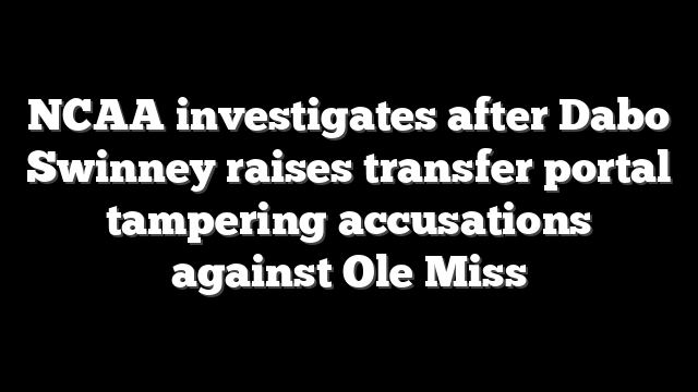 NCAA investigates after Dabo Swinney raises transfer portal tampering accusations against Ole Miss