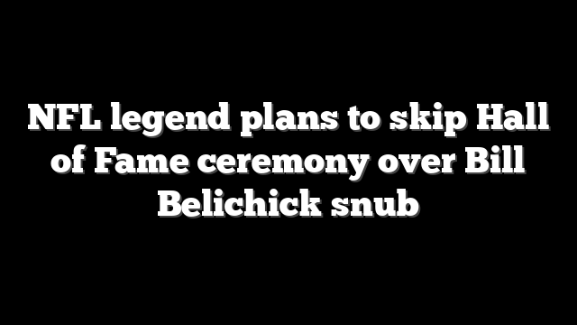 NFL legend plans to skip Hall of Fame ceremony over Bill Belichick snub