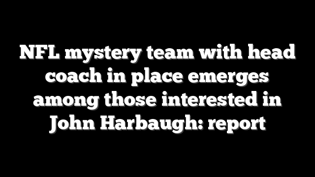 NFL mystery team with head coach in place emerges among those interested in John Harbaugh: report
