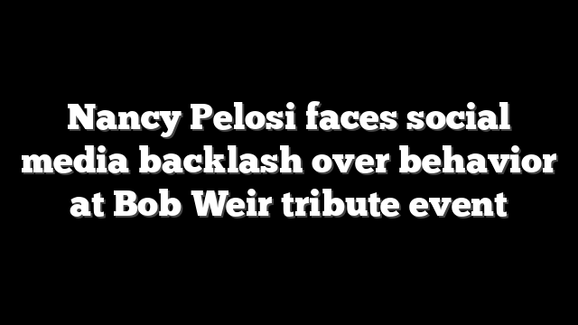 Nancy Pelosi faces social media backlash over behavior at Bob Weir tribute event