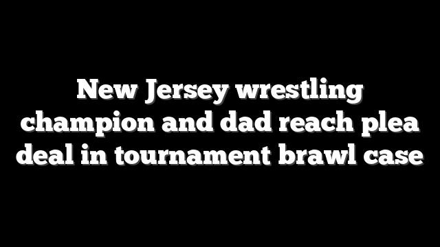 New Jersey wrestling champion and dad reach plea deal in tournament brawl case