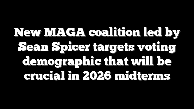 New MAGA coalition led by Sean Spicer targets voting demographic that will be crucial in 2026 midterms