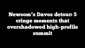 Newsom’s Davos detour: 5 cringe moments that overshadowed high-profile summit