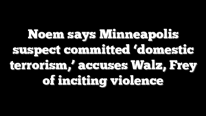 Noem says Minneapolis suspect committed ‘domestic terrorism,’ accuses Walz, Frey of inciting violence