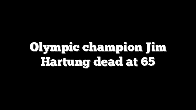 Olympic champion Jim Hartung dead at 65