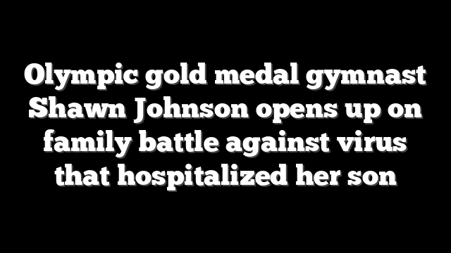 Olympic gold medal gymnast Shawn Johnson opens up on family battle against virus that hospitalized her son