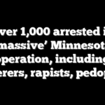 Over 1,000 arrested in ‘massive’ Minnesota operation, including murderers, rapists, pedophiles