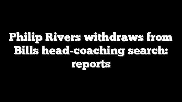 Philip Rivers withdraws from Bills head-coaching search: reports