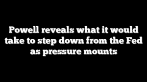 Powell reveals what it would take to step down from the Fed as pressure mounts
