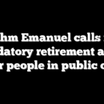 Rahm Emanuel calls for mandatory retirement age of 75 for people in public office