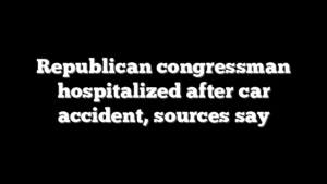 Republican congressman hospitalized after car accident, sources say