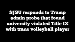 SJSU responds to Trump admin probe that found university violated Title IX with trans volleyball player