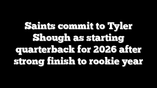 Saints commit to Tyler Shough as starting quarterback for 2026 after strong finish to rookie year