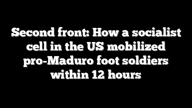 Second front: How a socialist cell in the US mobilized pro-Maduro foot soldiers within 12 hours