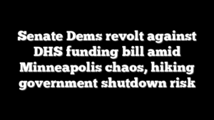 Senate Dems revolt against DHS funding bill amid Minneapolis chaos, hiking government shutdown risk