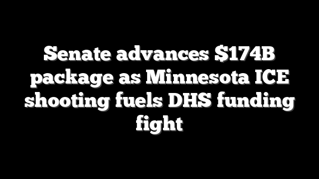 Senate advances $174B package as Minnesota ICE shooting fuels DHS funding fight