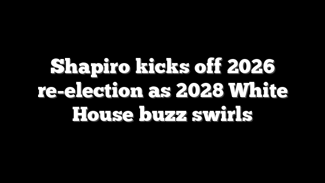 Shapiro kicks off 2026 re-election as 2028 White House buzz swirls
