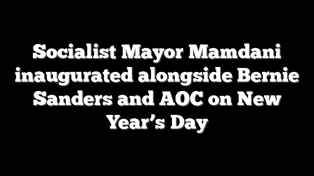Socialist Mayor Mamdani inaugurated alongside Bernie Sanders and AOC on New Year’s Day