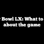 Super Bowl LX: What to know about the game