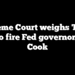 Supreme Court weighs Trump bid to fire Fed governor Lisa Cook