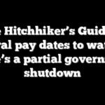 The Hitchhiker’s Guide to federal pay dates to watch if there’s a partial government shutdown