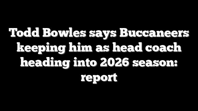 Todd Bowles says Buccaneers keeping him as head coach heading into 2026 season: report