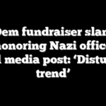 Top Dem fundraiser slammed for honoring Nazi officer in social media post: ‘Disturbing trend’