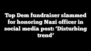 Top Dem fundraiser slammed for honoring Nazi officer in social media post: ‘Disturbing trend’
