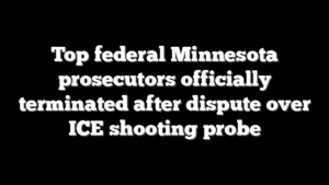Top federal Minnesota prosecutors officially terminated after dispute over ICE shooting probe