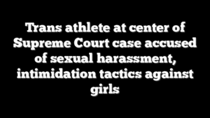 Trans athlete at center of Supreme Court case accused of sexual harassment, intimidation tactics against girls