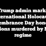 Trump admin marks International Holocaust Remembrance Day honoring millions murdered by Nazi regime