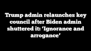 Trump admin relaunches key council after Biden admin shuttered it: ‘Ignorance and arrogance’
