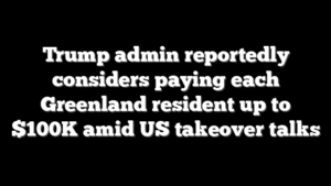 Trump admin reportedly considers paying each Greenland resident up to $100K amid US takeover talks