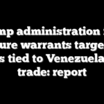 Trump administration files seizure warrants targeting ships tied to Venezuelan oil trade: report