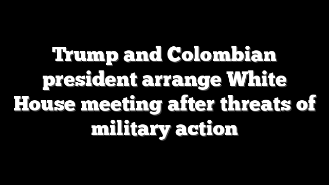 Trump and Colombian president arrange White House meeting after threats of military action