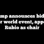 Trump announces bid for major world event, appoints Rubio as chair