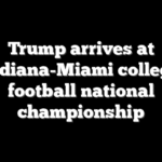 Trump arrives at Indiana-Miami college football national championship