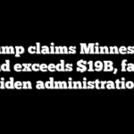 Trump claims Minnesota fraud exceeds $19B, faults Biden administration