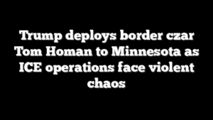 Trump deploys border czar Tom Homan to Minnesota as ICE operations face violent chaos